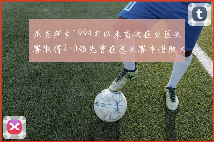 尼克斯自1994年以来首次在分区决赛取得2-0领先曾在总决赛中惜败火箭